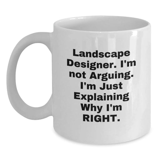 Funny Landscape Designer Gifts from Men to Coworkers, White Coffee Mug, 'I'm Not Arguing. I'm Just Explaining Why I'm Right.' - Main
