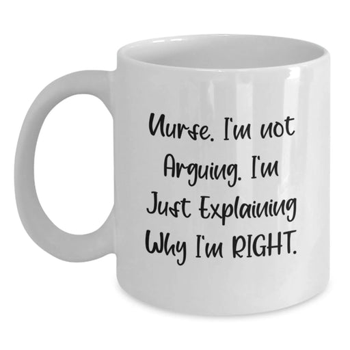 Funny Nurse Gifts for Nurse Friends White Coffee Mug - Explaining Why I'm Right - Christmas Unique Presents from Family, Friends, Coworkers - Main