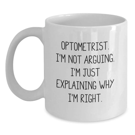 Funny Optometrist Gifts from Men for Birthday, White Coffee Mug, 'I'm Not Arguing. I'm Just Explaining Why I'm Right.' - Main