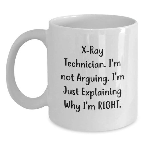 Funny X-Ray Technician Gifts for Him, Unique White Coffee Mug for Birthday from Friends, X-Ray Technician I'm Not Arguing. I'm Just Explaining Why I'm Right. Mugs - Main