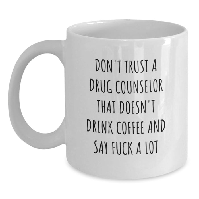 Funny Drug Counselor Gifts, Valentine's Unique Gifts for Drug Counselor, White Coffee Mug, 'Don't Trust A Drug Counselor That Doesn't Drink Coffee And Say F--k A Lot' Quote, from Men to Friends - Main