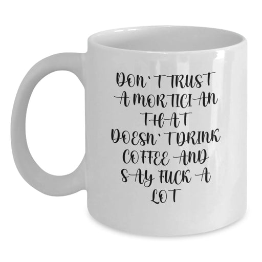 Funny Mortician Gifts from Friends - Don't Trust A Mortician That Doesn't Drink Coffee And Say F--k A Lot White Coffee Mug for Mortician Guys on Christmas Unique Gifts - Main