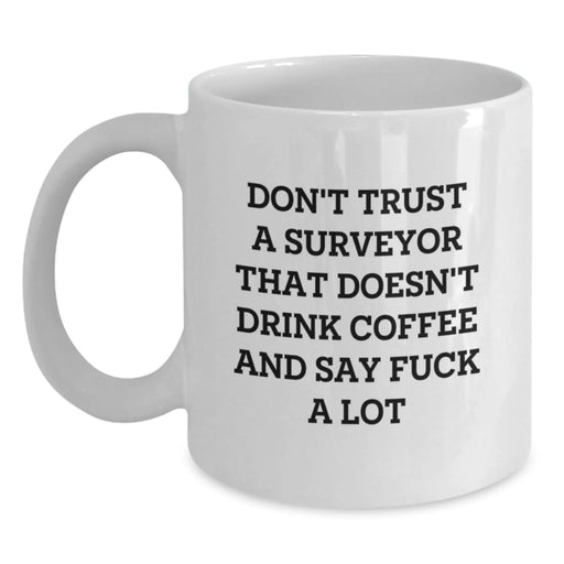 Funny Surveyor Gifts for Surveyor Friends and Family on Valentine's - White Coffee Mug with Don't Trust A Surveyor That Doesn't Drink Coffee And Say F--k A Lot - Main