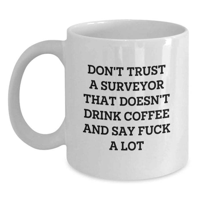 Funny Surveyor Gifts for Surveyor Friends and Family on Valentine's - White Coffee Mug with Don't Trust A Surveyor That Doesn't Drink Coffee And Say F--k A Lot - Main