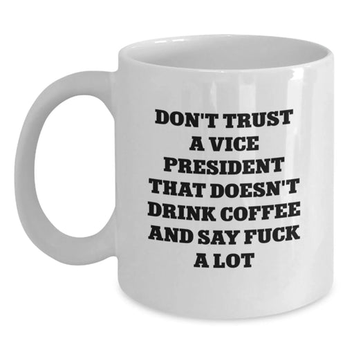 Funny Vice President White Coffee Mugs, Don't Trust A Vice President That Doesn't Drink Coffee And Say F--k A Lot, Christmas Unique Gifts from Friends - Main