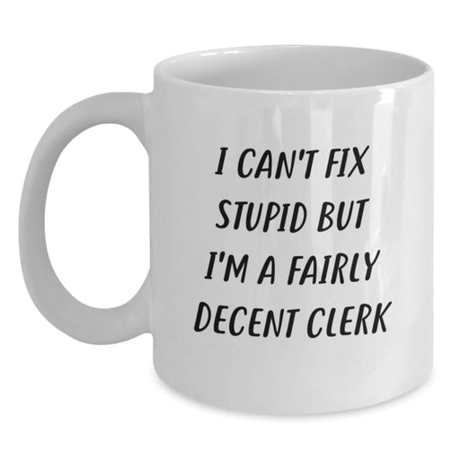 Funny Clerk Gifts, White Coffee Mugs for Mom from Men, I Can't Fix Stupid But I'm A Fairly Decent Clerk - Main
