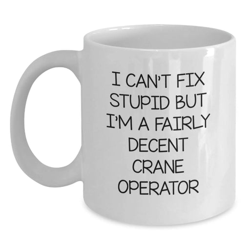 Crane Operator Gifts Funny Valentine's White Coffee Mug for Him, 'I Can't Fix Stupid But I'm A Fairly Decent Crane Operator' - Perfect Unique Gift Ideas from Friends, Family, Coworkers, Loved Ones - Main