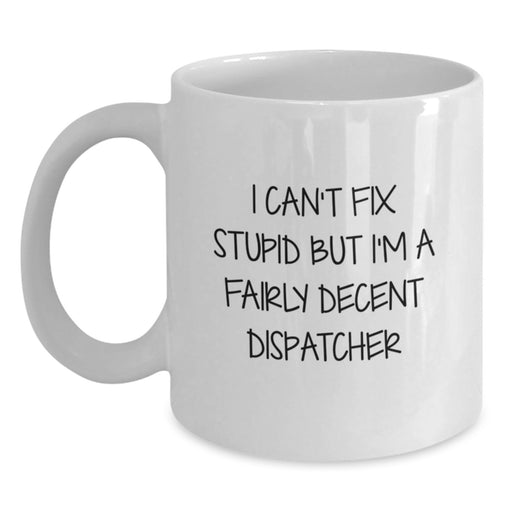 Funny Dispatcher Gifts for Men Women Friends Coworkers - Dispatcher White Coffee Mug - I Can't Fix Stupid But I'm A Fairly Decent Dispatcher Christmas Unique Gifts - Main