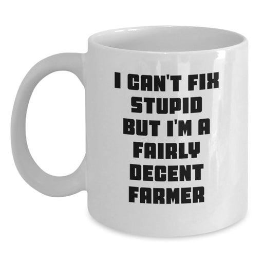 Funny Farmer White Coffee Mug Gifts for Him from Friends on Valentine's, 'I Can't Fix Stupid But I'm A Fairly Decent Farmer' - Main