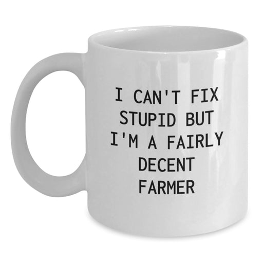 Farmer Gifts from Women, Funny White Coffee Mug for Men, Valentine's Unique Mugs, I Can't Fix Stupid But I'm A Fairly Decent Farmer - Main