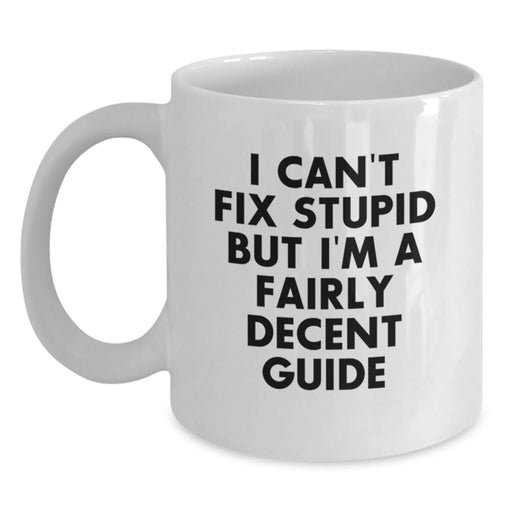 Funny Guide Gifts from Men, Unique White Coffee Mugs for Guide Lovers on Mother's Day - 'I Can't Fix Stupid But I'm A Fairly Decent Guide' - Main