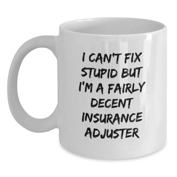 Funny Insurance Adjuster Gifts from Friends to Coworkers - White Coffee Mug, I Can't Fix Stupid But I'm A Fairly Decent Insurance Adjuster, Birthday Unique Gift for Insurance Adjuster Men Women - Main