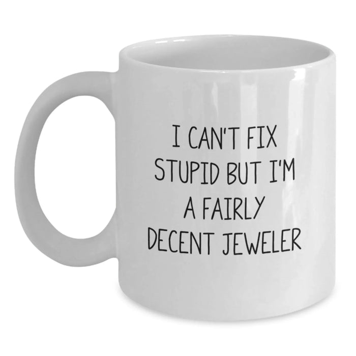 Funny Jeweler Gifts from Friends for Men - White Coffee Mug - I Can't Fix Stupid But I'm A Fairly Decent Jeweler - Main