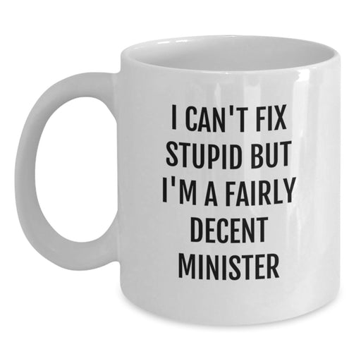 Funny Minister Gifts, Birthday Unique Presents for the Minister, White Coffee Mug with I Can't Fix 'Stupid' But I'm A Fairly Decent Minister Quote - Main