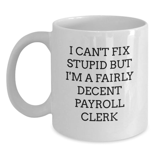 Payroll Clerk Funny White Coffee Mug, Gifts for Friends from Boss, Inspirational Unique Birthday Unique Gifts - Main