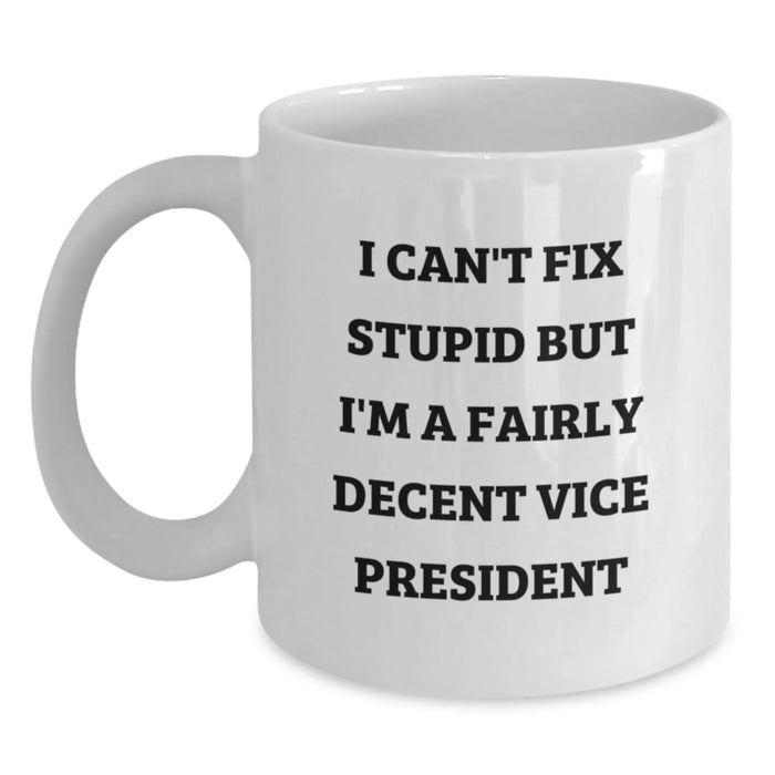 Funny Vice President Gifts for Men White Coffee Mug, I Can't Fix Stupid But I'm A Fairly Decent Vice President, Gifts from Friends - Main