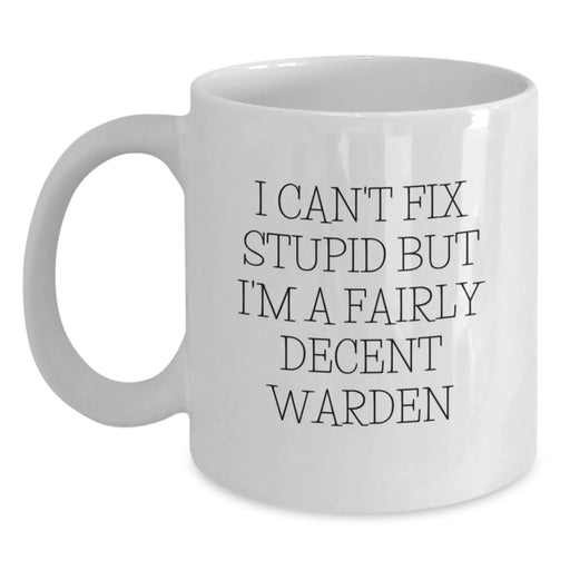 Funny Warden Gifts for Men - 'I Can't Fix Stupid But I'm A Fairly Decent Warden' White Coffee Mug, Birthday Unique Gifts from Friends - Main