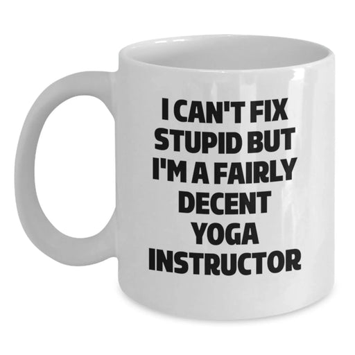 Funny Yoga Instructor Gifts for Men Women Friends Coworkers - Unique White Coffee Mug I Cant Fix Stupid But Im A Fairly Decent Yoga Instructor, Perfect Christmas Unique Gifts from Husband Sweetheart - Main
