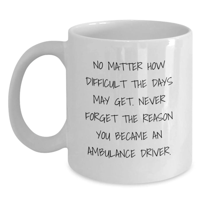 Ambulance Driver Inspirational Gifts from Family - White Coffee Mug - Never Forget The Reason - Unique Mother's Day Unique Gift for Ambulance Driver Men - Main