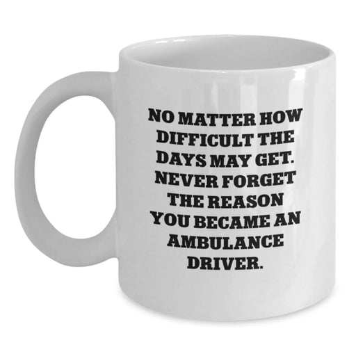 Ambulance Driver White Coffee Mug - Funny Quote 'No Matter How Difficult The Days May Get...' - Main