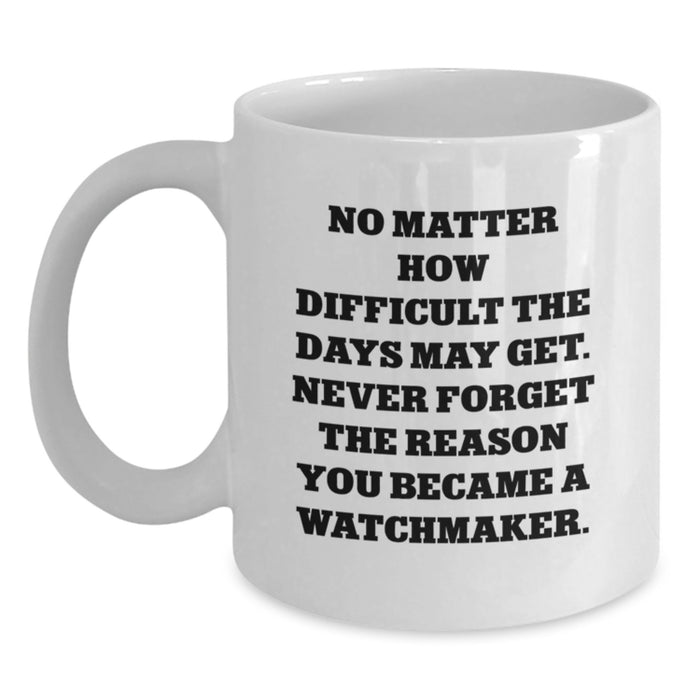 Watchmaker Gifts from Friends Unique White Coffee Mug for Valentine's - Never Forget Why You Became a Watchmaker, Funny Quote on White Ceramic Mug - Main