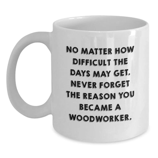 Funny Woodworker Gifts for Him - White Coffee Mug with Inspirational Quote from Woodworker - Gifts from Family for Woodworker's Birthday Unique Gifts - Main