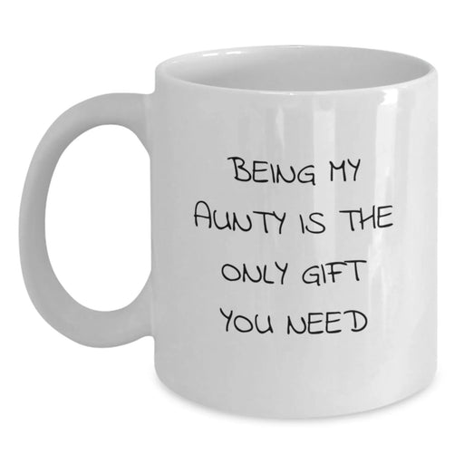 Funny Aunty Gifts - Being My Aunty Is The Only Gift You Need - White Coffee Mug for Birthday Unique Gifts from Men, Women, Family, Friends, Coworkers to Aunty - Main