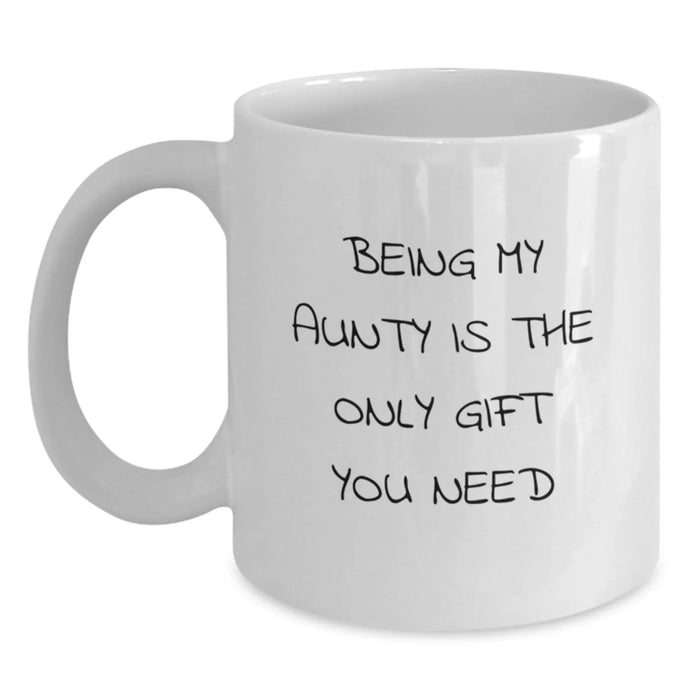 Funny Aunty Gifts - Being My Aunty Is The Only Gift You Need - White Coffee Mug for Birthday Unique Gifts from Men, Women, Family, Friends, Coworkers to Aunty - Main