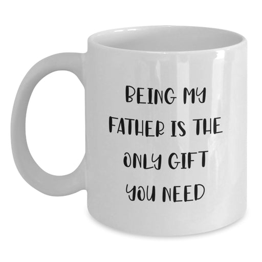Funny Gifts from Men to Dad on Valentine's - 'Being My Father Is The Only Gift You Need', White Coffee Mug 15oz - Main