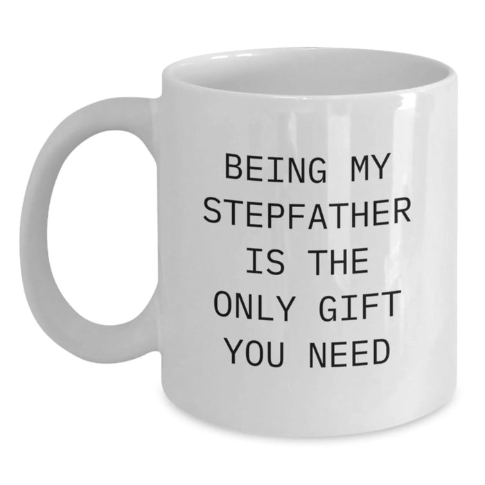 Funny Stepfather Gifts - Being My Stepfather Is The Only Gift You Need, White Coffee Mugs for Stepfather from Family, Valentine's Unique Gifts for Men - Main