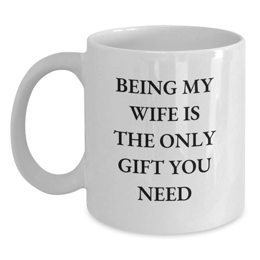 Funny Wife White Coffee Mugs Being My Wife Is The Only Gift You Need Unique Valentine's Gifts from Husband to Wife - Main