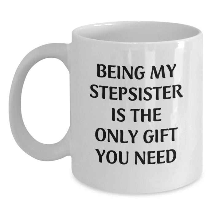 Funny Stepsister Gifts from Men to Women Unique White Coffee Mugs for Stepsisters - Being My Stepsister Is The Only Gift You Need - Christmas Unique Gifts - Main