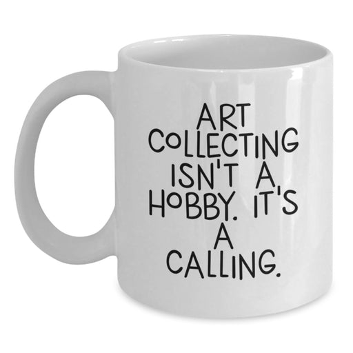 Art Collecting Funny Quote White Coffee Mugs Gifts from Family and Friends for Art Collecting Enthusiasts Valentine's Unique - Main