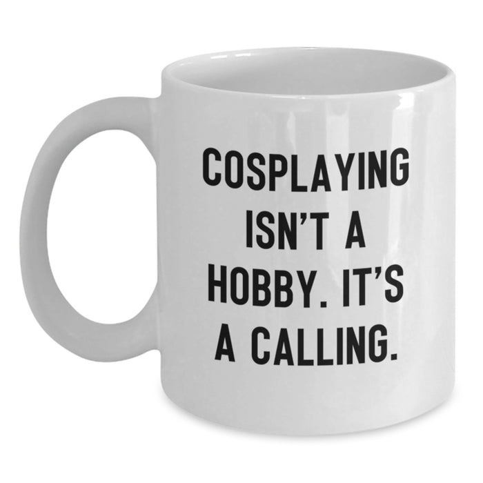 Funny Cosplaying Gifts for Mom on Mother's Day, White Coffee Mug - 'Cosplaying Isn't A Hobby. It's A Calling.' - Main