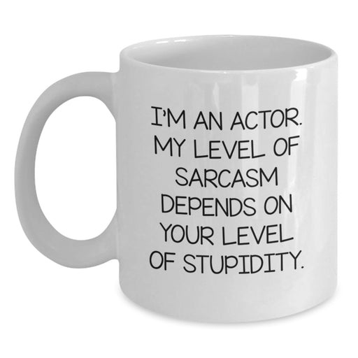 Funny Actor Quote Gifts from Men for Actor Friends on Mother's Day Unique White Coffee Mugs, I'm An Actor My Level Of Sarcasm Depends On Your Level Of Stupidity - Main