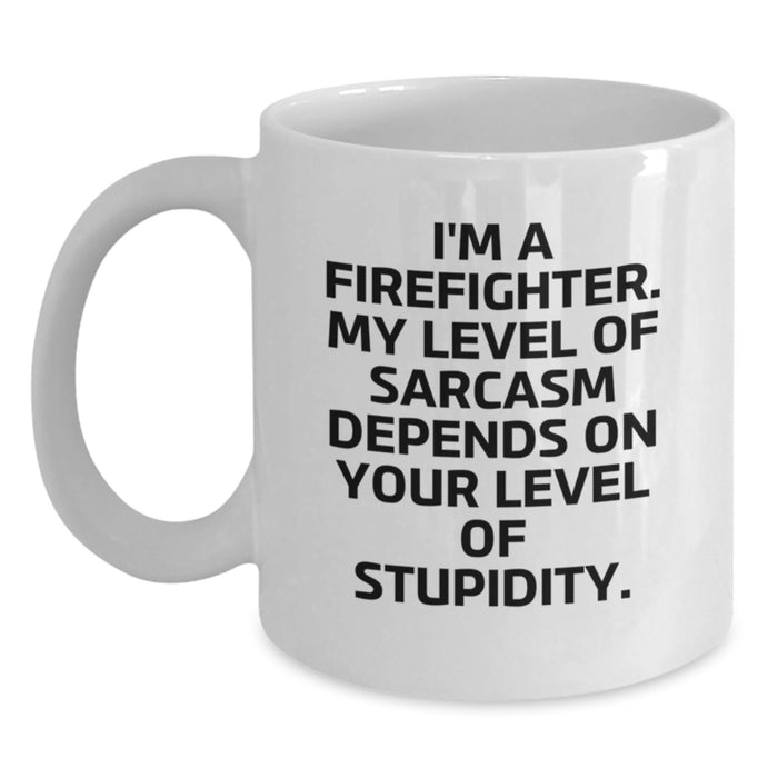 Funny Firefighter Gifts from Men to Firefighter Friends for Valentine's Unique White Coffee Mugs, 'I'm A Firefighter. My Level Of Sarcasm Depends On Your Level Of Stupidity.' - Main