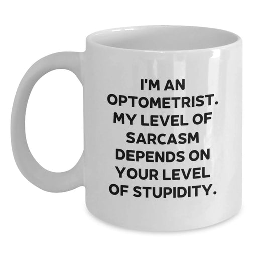 Funny Optometrist Gifts for Valentine's - White Coffee Mug - I'm An Optometrist My Level Of Sarcasm Depends On Your Level Of Stupidity - Gifts from Friends for Optometrist Women - Main