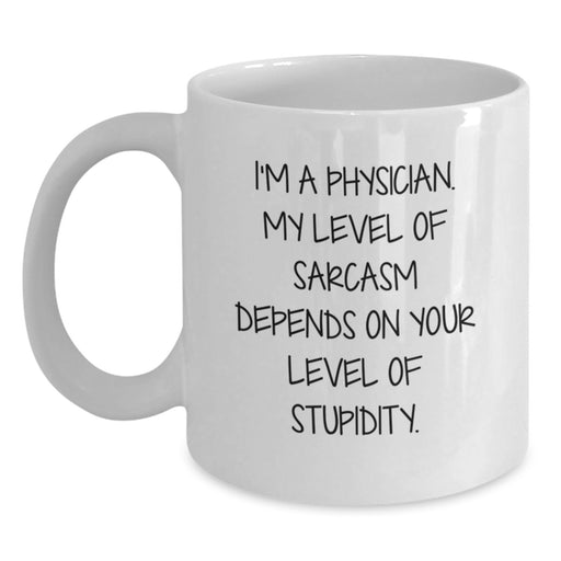 Gifts from Family for Physicians - Funny White Coffee Mug - 'I'm A Physician. My Level Of Sarcasm Depends On Your Level Of Stupidity.' Quote - Unique Gifts for Father's Day - Main