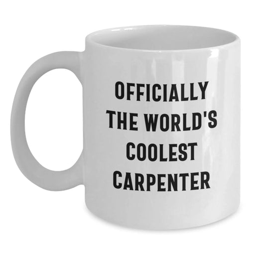 Funny 'Officially The World's Coolest Carpenter' White Coffee Mug Gifts from Friends, Unique Birthday Unique Gifts for Men - Main