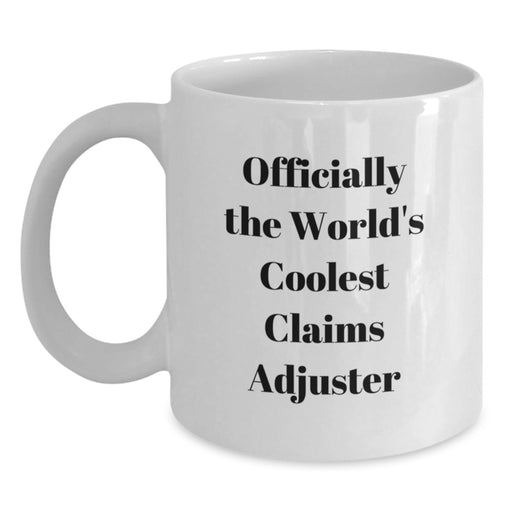 Graduation Unique Gifts for Claims Adjuster Friends - Funny Quote White Coffee Mug, Gifts from Friends, Officially The World's Coolest Claims Adjuster, White Ceramic Mug - Main