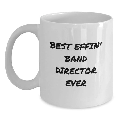 Funny Band Director Gifts for Him - 'Best Effin' Band Director Ever' White Coffee Mug for Birthday, Unique Gift from Friends or Family - Main