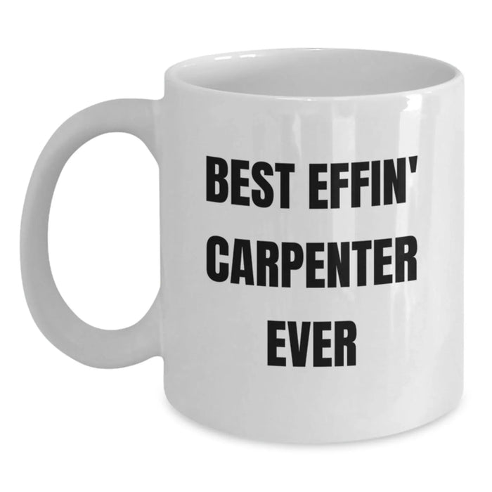 Funny Best Effin' Carpenter Ever White Coffee Mug Gifts for Carpenter Men Christmas Unique - Main