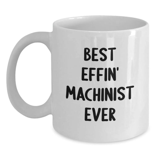 Funny Machinist Gifts for Men, White Coffee Mugs, Best Effin' Machinist Ever Christmas Unique Presents - Main