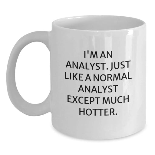 Funny Analyst Gifts for Men, Gifts from Friends, White Coffee Mug, I'm An Analyst Just Like A Normal Analyst Except Much Hotter, Perfect for Christmas Unique Gifts - Main