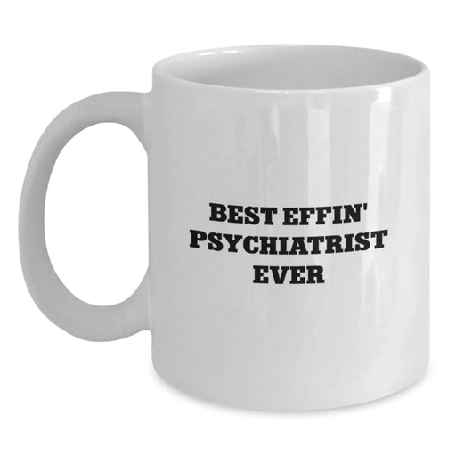Funny Psychiatrist Gifts from Men for Valentine's Unique Mug for Him, 'Best Effin' Psychiatrist Ever' Quote Ceramic Coffee Mug, White, 11oz or 15oz - Main