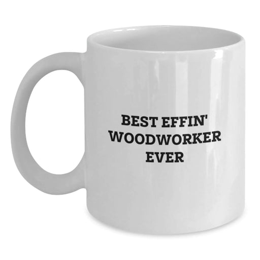 Funny Woodworker White Coffee Mug Gifts for the Best Effin' Woodworker Ever from Friends and Family this Christmas - Main