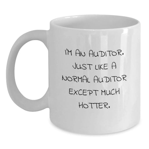 Funny Auditor Gifts for Him or Her, White Coffee Mug, 'I'm An Auditor. Just Like A Normal Auditor Except Much Hotter.' - Gifts from Friends, Coworkers, or Family for Birthday - Main