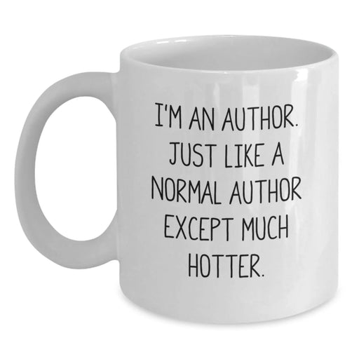 Funny Author Gifts from Friends for Birthday, White Coffee Mug, I'm An Author. Just Like A Normal Author Except Much Hotter. - Main