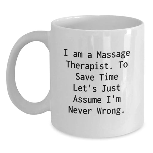 Funny Massage Therapist Gifts from Friends - White Coffee Mug with I Am A Massage Therapist. To Save Time Let's Just Assume I'm Never Wrong. Quote - Main