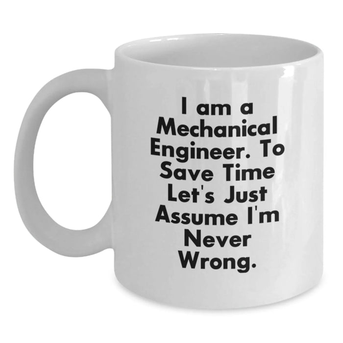Funny Mechanical Engineer Gifts from Friends for Men, White Coffee Mug with 'I Am A Mechanical Engineer. To Save Time Let's Just Assume I'm Never Wrong.' Quote, Christmas Unique - Main